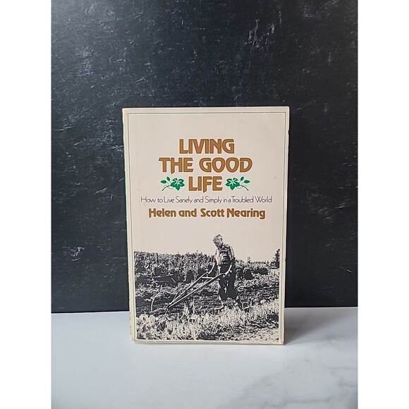 Living The Good Life How To Live Sanely Simply In A Troubled World By Helen And - Picture 1 of 10